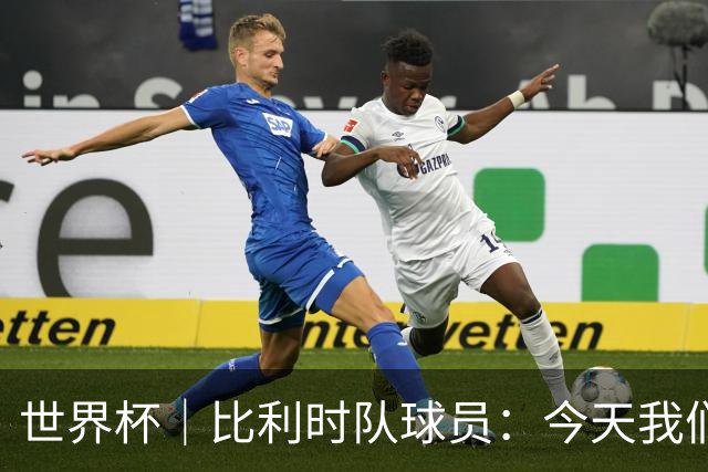 世界杯｜比利时队球员：今天我们用足球说话